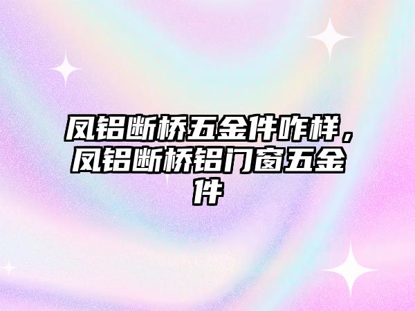 鳳鋁斷橋五金件咋樣，鳳鋁斷橋鋁門(mén)窗五金件